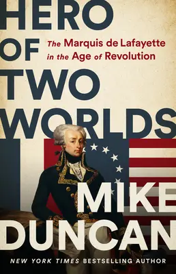 Eroul a două lumi: Marchizul de Lafayette în epoca revoluției - Hero of Two Worlds: The Marquis de Lafayette in the Age of Revolution