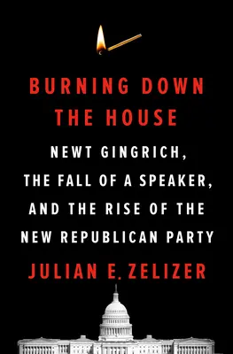 Burning Down the House: Newt Gingrich, căderea unui președinte al Parlamentului și ascensiunea noului Partid Republican - Burning Down the House: Newt Gingrich, the Fall of a Speaker, and the Rise of the New Republican Party