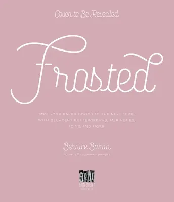 Frosted: Duceți produsele dvs. de patiserie la nivelul următor cu creme de unt decente, merene, ganașe și multe altele - Frosted: Take Your Baked Goods to the Next Level with Decadent Buttercreams, Meringues, Ganaches and More