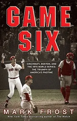 Meciul șase: Cincinnati, Boston și World Series 1975: Triumful pasiunii americane - Game Six: Cincinnati, Boston, and the 1975 World Series: The Triumph of America's Pastime