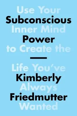 Puterea subconștientului: Folosiți-vă mintea interioară pentru a vă crea viața pe care v-ați dorit-o întotdeauna - Subconscious Power: Use Your Inner Mind to Create the Life You've Always Wanted