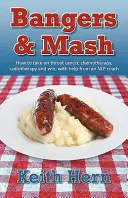 Bangers and MASH - Cum să înfrunți cancerul la gât, chimioterapia, radioterapia și să câștigi, cu ajutorul unui antrenor Nlp - Bangers and MASH - How to Take on Throat Cancer, Chemotherapy, Radiotherapy and Win, with Help from an Nlp Coach