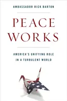 Pacea funcționează: Rolul unificator al Americii într-o lume agitată - Peace Works: America's Unifying Role in a Turbulent World