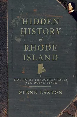 Istoria ascunsă a Rhode Island: Povești de neuitat ale statului Oceanului - Hidden History of Rhode Island: Not-To-Be-Forgotten Tales of the Ocean State
