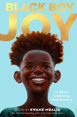 Black Boy Joy: 17 povești care celebrează copilăria neagră - Black Boy Joy: 17 Stories Celebrating Black Boyhood