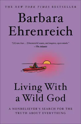 Trăind cu un Dumnezeu sălbatic: Căutarea de către un necredincios a adevărului despre tot - Living with a Wild God: A Nonbeliever's Search for the Truth about Everything