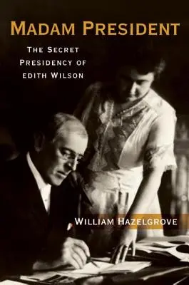 Madam President: Președinția secretă a lui Edith Wilson - Madam President: The Secret Presidency of Edith Wilson