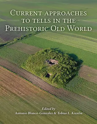 Abordări actuale ale povestirilor din lumea veche preistorică - Current Approaches to Tells in the Prehistoric Old World