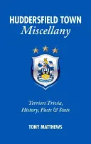 Huddersfield Town Miscellany - Terrier Trivia, istorie, fapte și statistici - Huddersfield Town Miscellany - Terriers Trivia, History, Facts and Stats