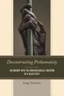 Deconstrucția preumanității: O investigație privind crearea arheologică a unui trecut negru - Deconstructing Prehumanity: An Enquiry into the Archaeological Creation of a Black Past