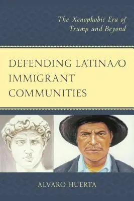 Defending Latina/o Immigrant Communities: Era xenofobă a lui Trump și nu numai - Defending Latina/o Immigrant Communities: The Xenophobic Era of Trump and Beyond