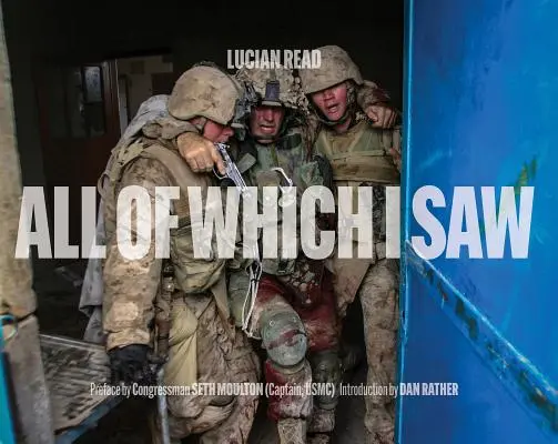 All of Which I Saw: Cu Corpul de Marină al SUA în Irak - All of Which I Saw: With the US Marine Corps in Iraq