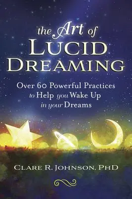 Arta viselor lucide: Peste 60 de practici puternice pentru a vă ajuta să vă treziți în vise - The Art of Lucid Dreaming: Over 60 Powerful Practices to Help You Wake Up in Your Dreams