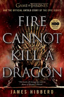 Focul nu poate ucide un dragon: Game of Thrones și povestea oficială nespusă a serialului epic - Fire Cannot Kill a Dragon: Game of Thrones and the Official Untold Story of the Epic Series