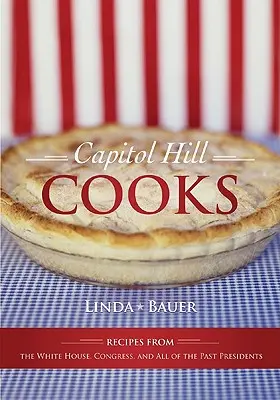 Capitol Hill Cooks: Rețete de la Casa Albă, Congres și toți foștii președinți - Capitol Hill Cooks: Recipes from the White House, Congress, and All of the Past Presidents