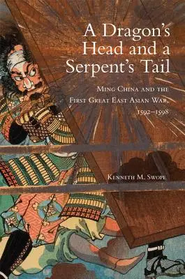 Cap de dragon și coadă de șarpe: China Ming și primul mare război din Asia de Est, 1592-1598 - Dragon's Head and A Serpent's Tail: Ming China and the First Great East Asian War, 1592-1598