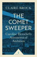 Curățătoarea de comete: Ambiția astronomică a lui Caroline Herschel - The Comet Sweeper: Caroline Herschel's Astronomical Ambition