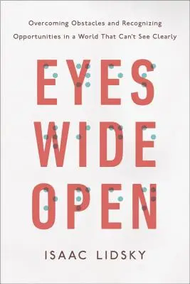 Ochii larg deschiși: Depășirea obstacolelor și recunoașterea oportunităților într-o lume care nu poate vedea clar - Eyes Wide Open: Overcoming Obstacles and Recognizing Opportunities in a World That Can't See Clearly