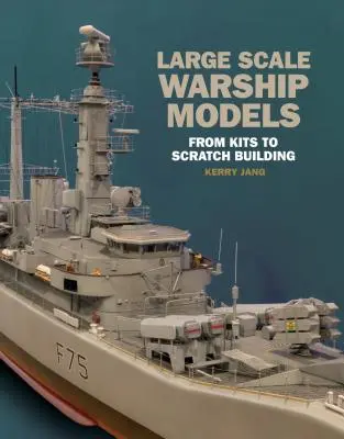 Modele de nave de război la scară mare: From Kits to Scratch Building (De la kituri la construcția la zero) - Large Scale Warship Models: From Kits to Scratch Building