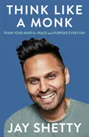 Gândește ca un călugăr - Secretul despre cum să valorifici puterea pozitivității și să fii fericit acum - Think Like a Monk - The Secret of How to Harness the Power of Positivity and be Happy Now