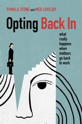Opțiunea de a reveni: Ce se întâmplă cu adevărat când mamele se întorc la muncă - Opting Back in: What Really Happens When Mothers Go Back to Work