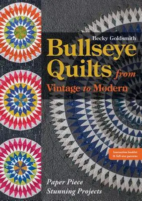 Quilts Bullseye de la vintage la modern: Proiecte uimitoare din bucăți de hârtie - Bullseye Quilts from Vintage to Modern: Paper Piece Stunning Projects