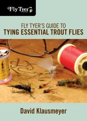 Ghidul Fly Tyer's pentru montarea muștelor esențiale pentru păstrăv - Fly Tyer's Guide to Tying Essential Trout Flies
