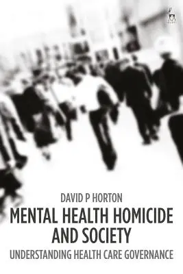 Sănătate mintală Omucidere și societate: Înțelegerea guvernanței în domeniul asistenței medicale - Mental Health Homicide and Society: Understanding Health Care Governance