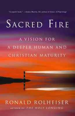 Focul sacru: O viziune pentru o maturitate umană și creștină mai profundă - Sacred Fire: A Vision for a Deeper Human and Christian Maturity
