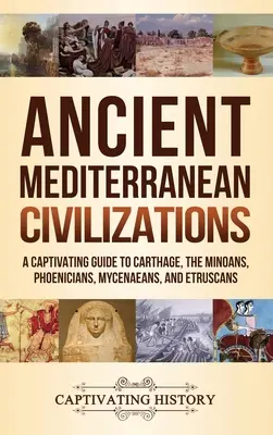 Civilizațiile mediteraneene antice: Un ghid captivant pentru Cartagina, minoeni, fenicieni, micenieni și etrusci - Ancient Mediterranean Civilizations: A Captivating Guide to Carthage, the Minoans, Phoenicians, Mycenaeans, and Etruscans