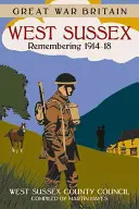 Marele Război Marea Britanie West Sussex: Remembering 1914-18 - Great War Britain West Sussex: Remembering 1914-18