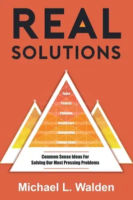 Real Solutions: Idei de bun simț pentru rezolvarea celor mai presante probleme ale noastre - Real Solutions: Common Sense Ideas For Solving Our Most Pressing Problems