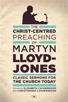 Predica centrată pe Hristos a lui Martyn Lloyd-Jones - Predici clasice pentru Biserica de astăzi - Christ-Centred Preaching of Martyn Lloyd-Jones - Classic Sermons For The Church Today