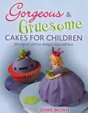 Torturi minunate și grozave pentru copii - 30 de modele originale și distractive pentru orice ocazie - Gorgeous & Gruesome Cakes for Children - 30 Original and Fun Designs for Every Occasion