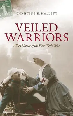 Războinice voalate: Infirmierele aliate din Primul Război Mondial - Veiled Warriors: Allied Nurses of the First World War