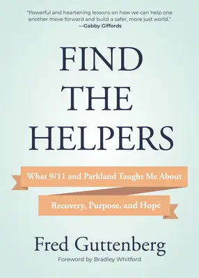 Găsiți ajutoarele: Ce m-au învățat 9/11 și Parkland despre recuperare, scop și speranță (Grief Recovery) - Find the Helpers: What 9/11 and Parkland Taught Me about Recovery, Purpose, and Hope (Grief Recovery)