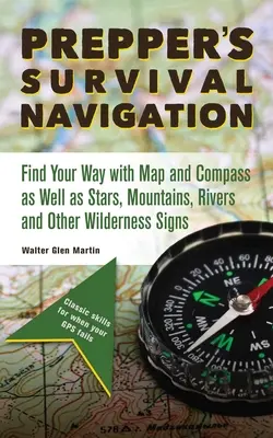 Prepper's Survival Navigation: Găsește-ți drumul cu ajutorul hărții și busolei, precum și al stelelor, munților, râurilor și al altor semne din sălbăticie - Prepper's Survival Navigation: Find Your Way with Map and Compass as Well as Stars, Mountains, Rivers and Other Wilderness Signs