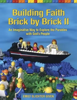 Building Faith Brick by Brick II: Un mod imaginativ de a explora parabolele cu poporul lui Dumnezeu - Building Faith Brick by Brick II: An Imaginative Way to Explore the Parables with God's People