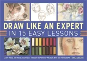 Desenează ca un expert în 15 lecții ușoare: Învață tehnici în creion și pastel prin proiecte pas cu pas cu 600 de fotografii - Draw Like an Expert in 15 Easy Lessons: Learn Pencil and Pastel Techniques Through Step-By-Step Projects with 600 Photographs