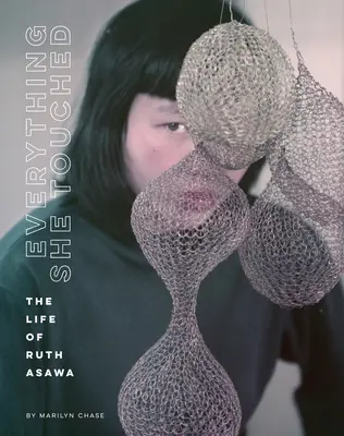 Everything She Touched: Viața lui Ruth Asawa - Everything She Touched: The Life of Ruth Asawa