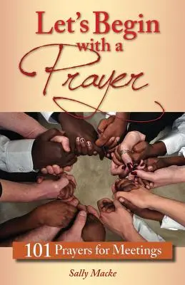Să începem cu o rugăciune: 101 Rugăciuni pentru întâlniri - Let's Begin with a Prayer: 101 Prayers for Meetings