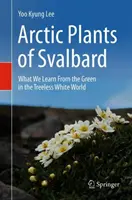 Plantele arctice din Svalbard: Ce învățăm de la verde în lumea albă fără copaci - Arctic Plants of Svalbard: What We Learn from the Green in the Treeless White World