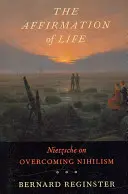 Afirmarea vieții: Nietzsche despre depășirea nihilismului - The Affirmation of Life: Nietzsche on Overcoming Nihilism