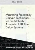Stăpânirea tehnicilor din domeniul frecvenței pentru analiza stabilității sistemelor LTI cu întârziere în timp (Mastering Frequency Domain Techniques for the Stability Analysis of LTI Time Delay Systems) - Mastering Frequency Domain Techniques for the Stability Analysis of LTI Time Delay Systems
