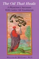 Uleiul care vindecă: Succesele unui medic cu tratamentele cu ulei Caster - The Oil That Heals: A Physician's Successes with Caster Oil Treatments