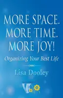 Mai mult spațiu. Mai mult timp. Mai multă bucurie!: Organizează-ți cea mai bună viață - More Space. More Time. More Joy!: Organizing Your Best Life