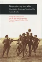 Dezmembrarea bărbatului - Corpurile bărbaților (TM), Marea Britanie și Marele Război Pb - Dismembering the Male - Men (TM)s Bodies, Britain and the Great War Pb