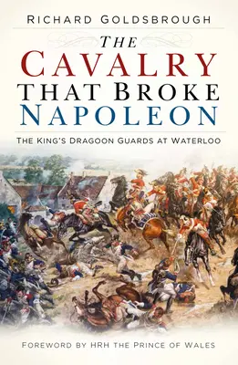 Cavaleria care l-a înfrânt pe Napoleon: The King's Dragoon Guards la Waterloo - The Cavalry That Broke Napoleon: The King's Dragoon Guards at Waterloo