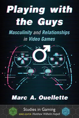 Jucând cu băieții: masculinitate și relații în jocurile video - Playing with the Guys: Masculinity and Relationships in Video Games