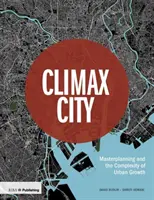 Climax City: Masterplanning și complexitatea creșterii urbane - Climax City: Masterplanning and the Complexity of Urban Growth